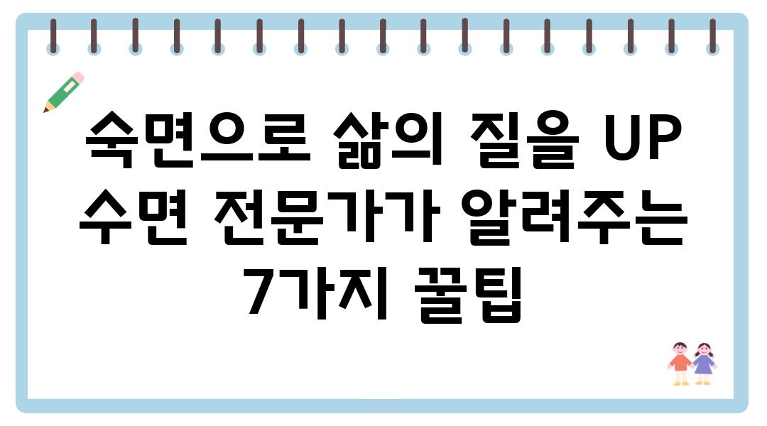 숙면으로 삶의 질을 UP 수면 전문가가 알려주는 7가지 꿀팁