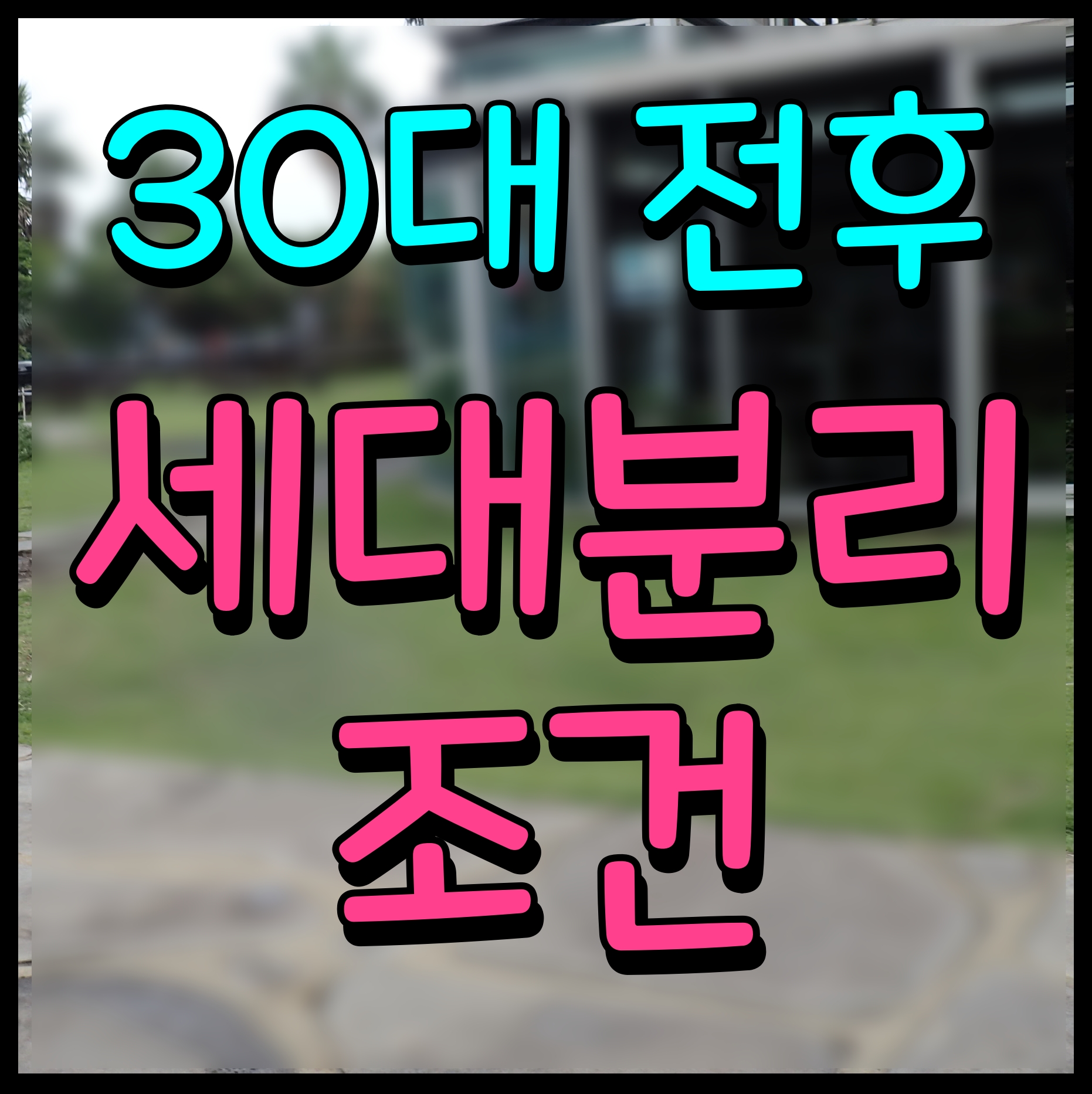  세대분리 요건 하는 방법 30대 전후 각각 어떻게 다를까
