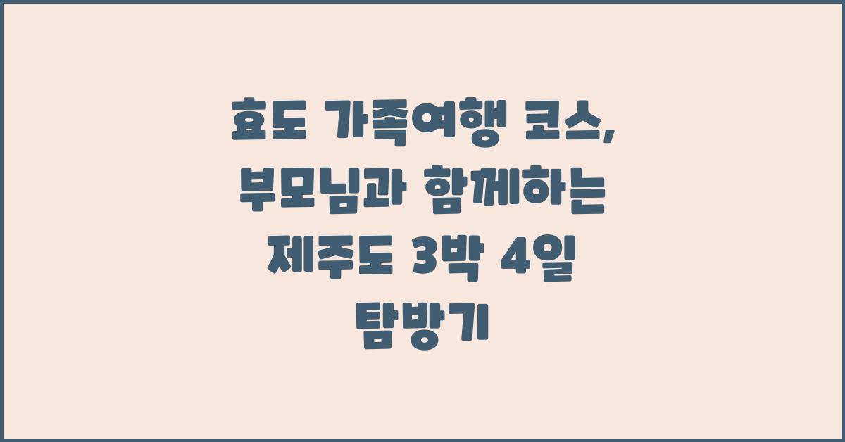 효도 가족여행 코스: 부모님과 함께하는 여행