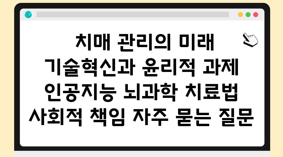  치매 관리의 미래 기술혁신과 윤리적 과제  인공지능 뇌과학 치료법 사회적 책임 자주 묻는 질문