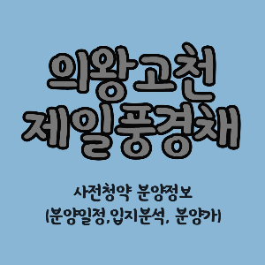  [분양정보] 의왕고천 제일풍경채 사전청약 안내(입지분석,분양일정)