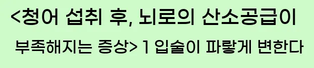  <청어 섭취 후, 뇌로의 산소공급이 부족해지는 증상> 1 입술이 파랗게 변한다