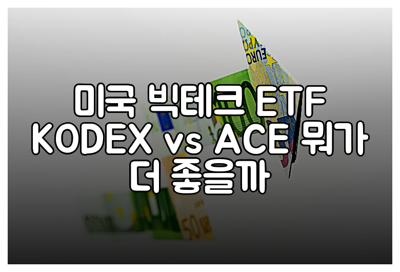 미국 빅테크 ETF KODEX vs ACE 뭐가 더 좋을까