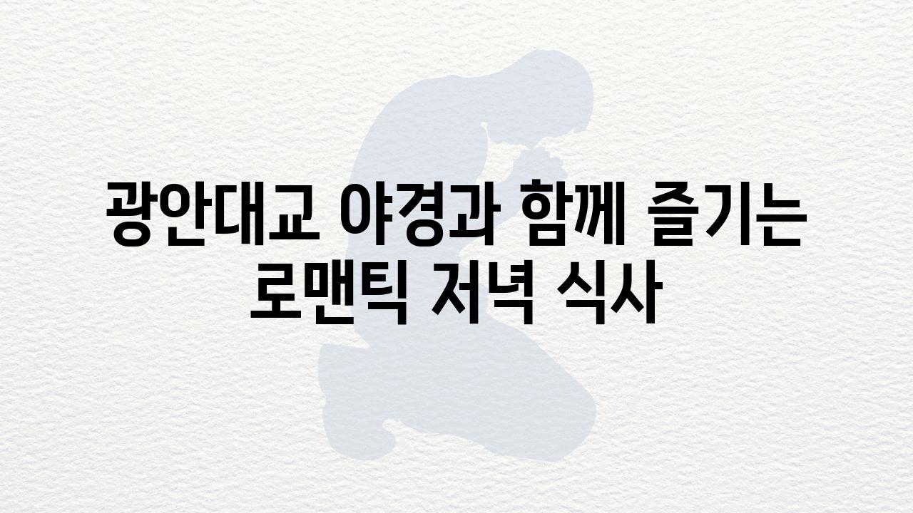 광안대교 야경과 함께 즐기는 로맨틱 저녁 식사