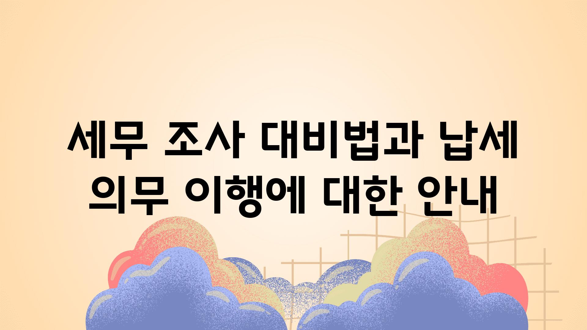 세무 조사 대비법과 납세 의무 이행에 대한 공지