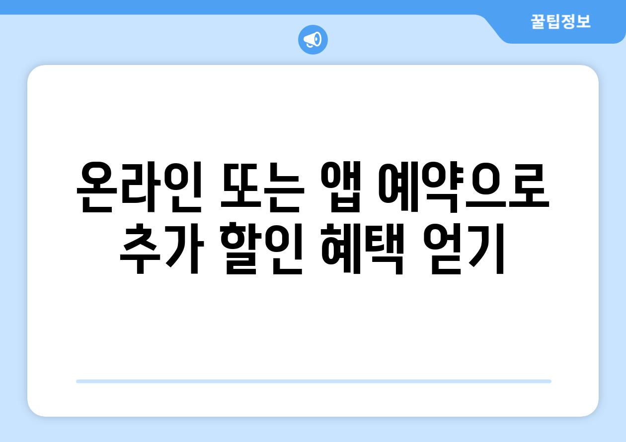 온라인 또는 앱 예약으로 추가 할인 혜택 얻기