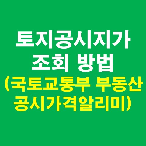  토지공시지가조회 방법 총 정리(부동산공시가격알리미 - 국토교통부)