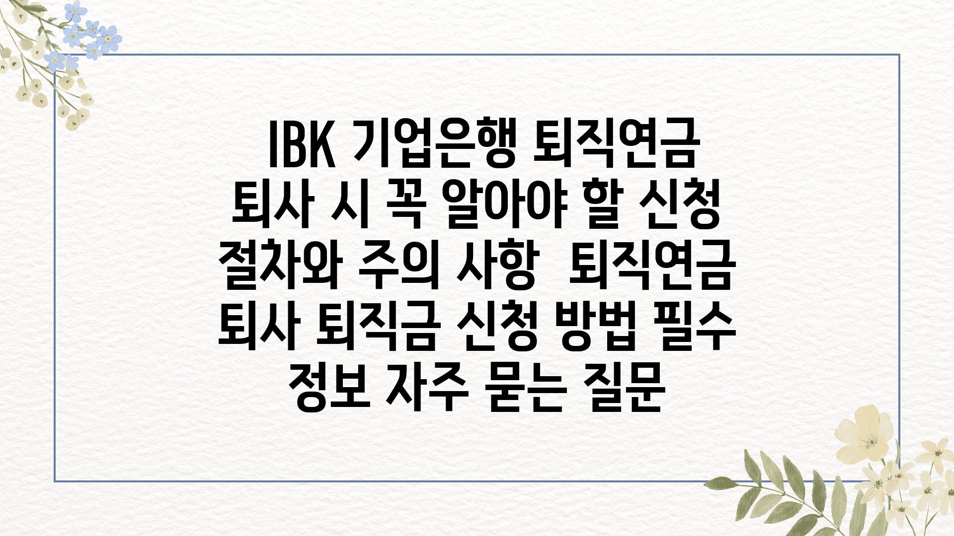  IBK 기업은행 퇴직연금 퇴사 시 꼭 알아야 할 신청 절차와 주의 사항  퇴직연금 퇴사 퇴직금 신청 방법 필수 정보 자주 묻는 질문