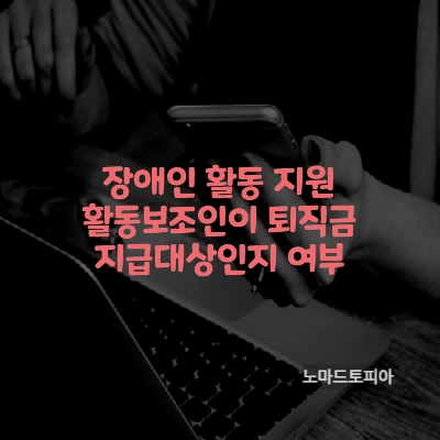 장애인 활동 지원 활동보조인이 퇴직금 지급대상인지
출처 : 고용노동부 (https://www.moel.go.kr)