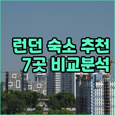 런던 여행 숙소 고민 끝 7곳 비교분