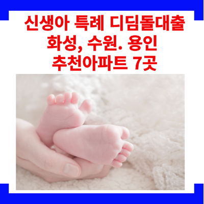 신생아 특례 디딤돌대출 화성, 수원, 용인 추천아파트 7곳