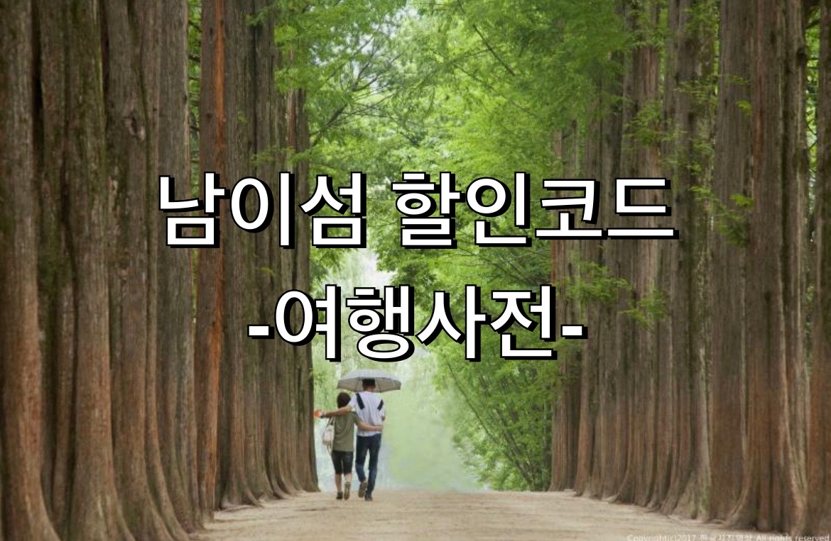  남이섬 90번 이상 다녀온 블로거가 알려주는 6500원 할인 받고 가는법 및 꿀팁