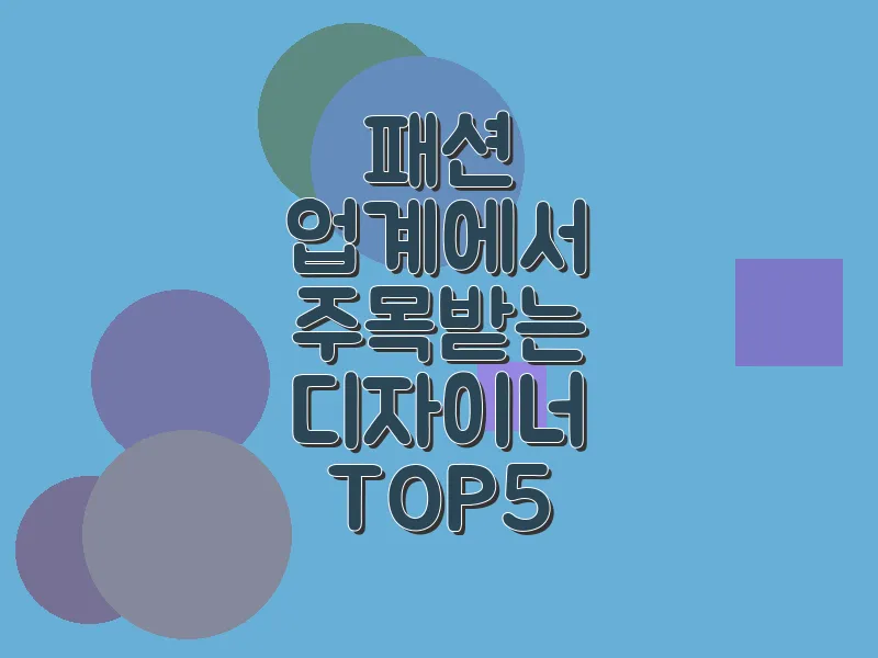 패션 업계에서 주목받는 디자이너 TOP 5