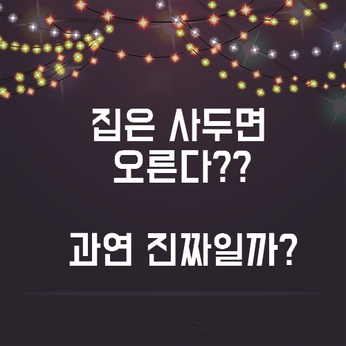  집은 사두면 오른다는데, ,과연 진짜일까?