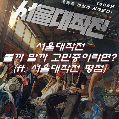  서울대작전 볼까 말까 고민중이라면?! (ft. 서울대작전 평점)