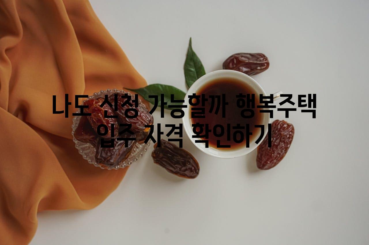 나도 신청 가능할까 행복주택 입주 자격 확인하기