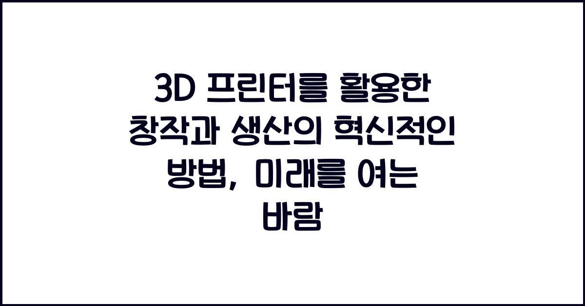 3D 프린터를 활용한 창작과 생산의 혁신적인 방법