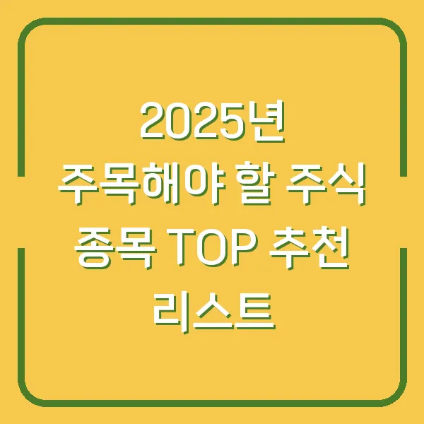 2025년 주목해야 할 주식 종목 TOP 추천 리스트