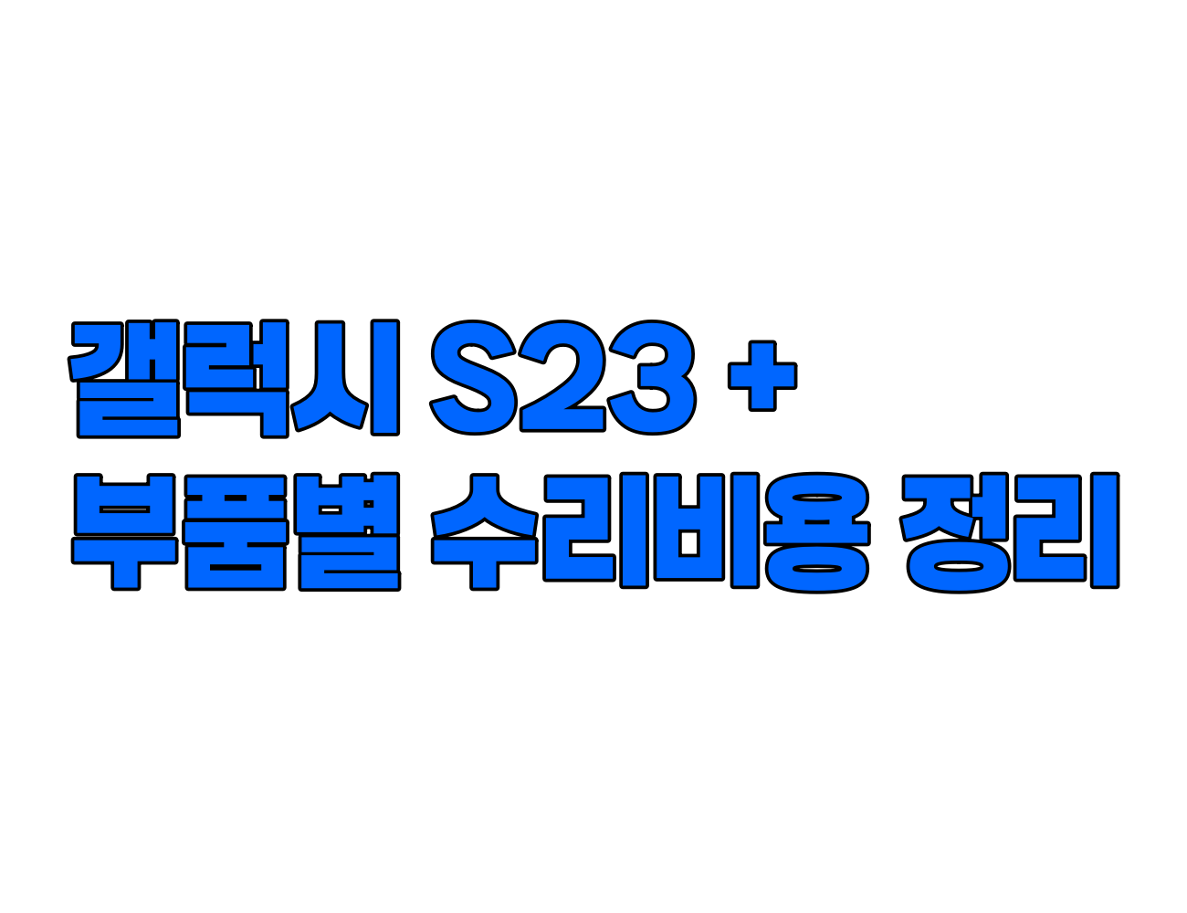 갤럭시 S23 플러스 수리 비용 정리: 디스플레이, 메인보드, 카메라, 배터리 등 주요 부품별 가격 안내