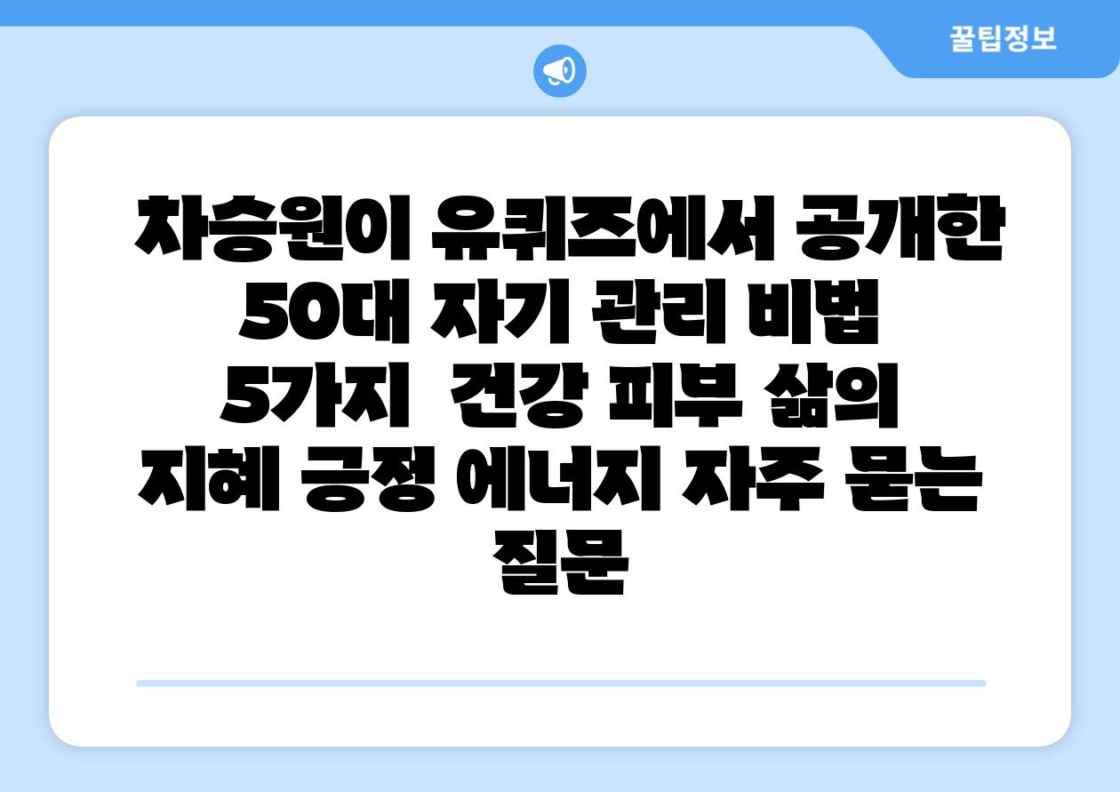 차승원이 유퀴즈에서 공개한 50대 자기 관리 비법 5가지 건강 피부 삶의 지혜 긍정 에너지 자주 묻는 질문