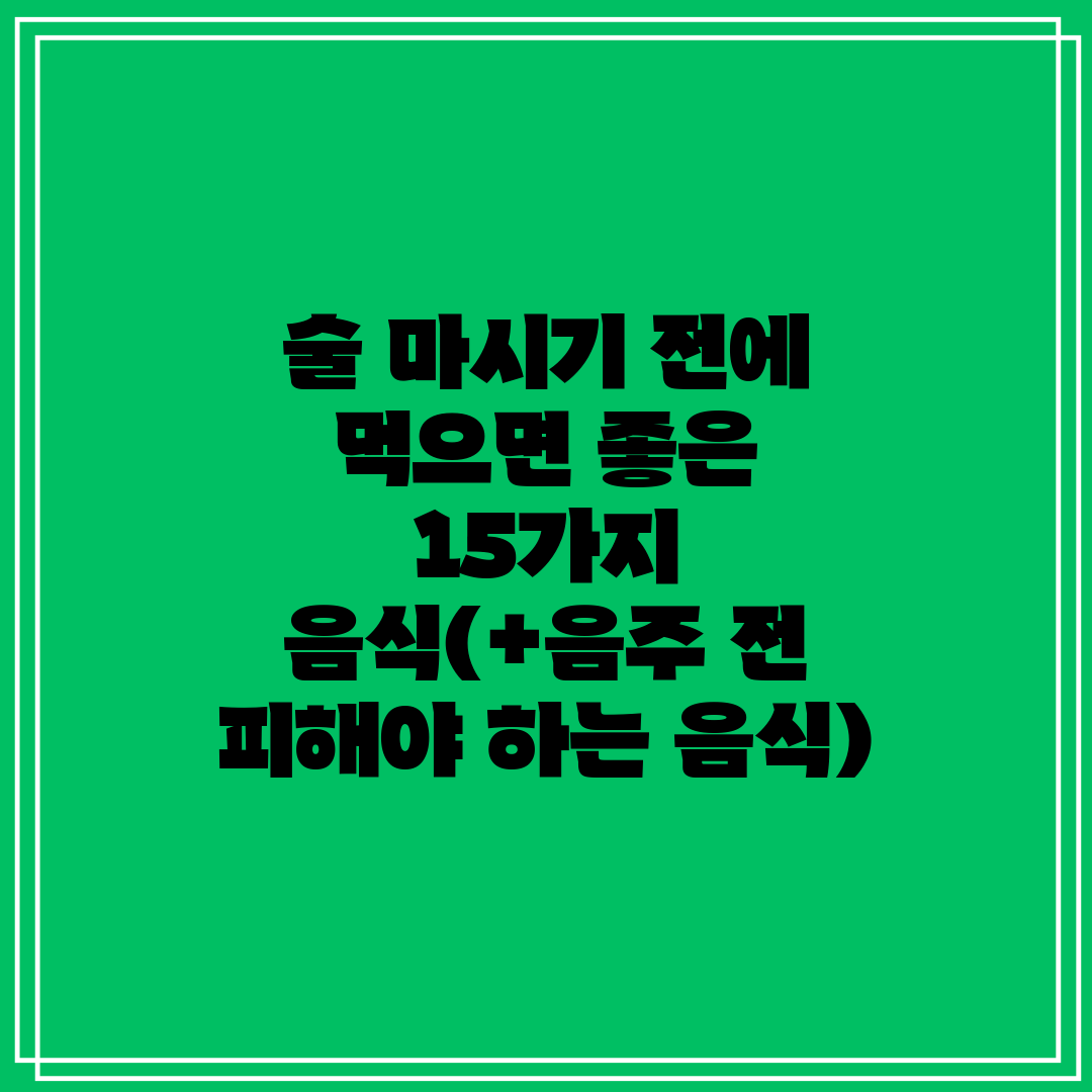 술 마시기 전에 먹으면 좋은 15가지 음식(+음주 전 