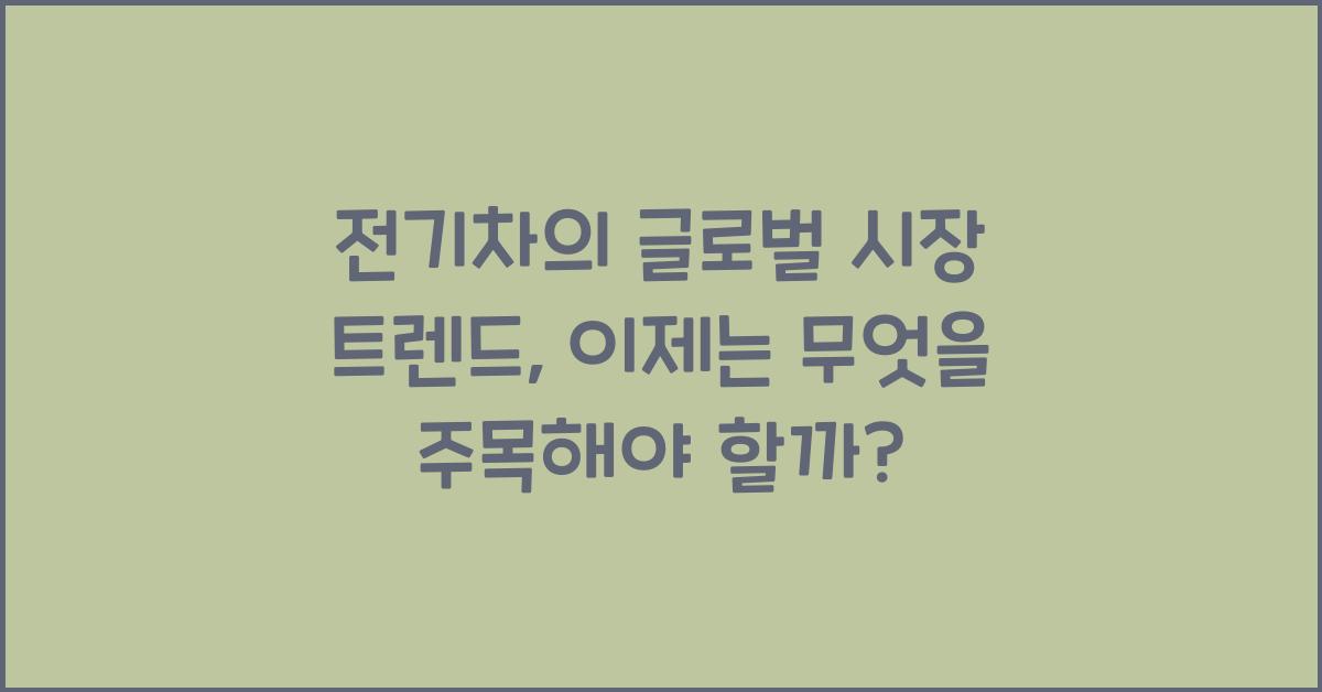 전기차의 글로벌 시장 트렌드