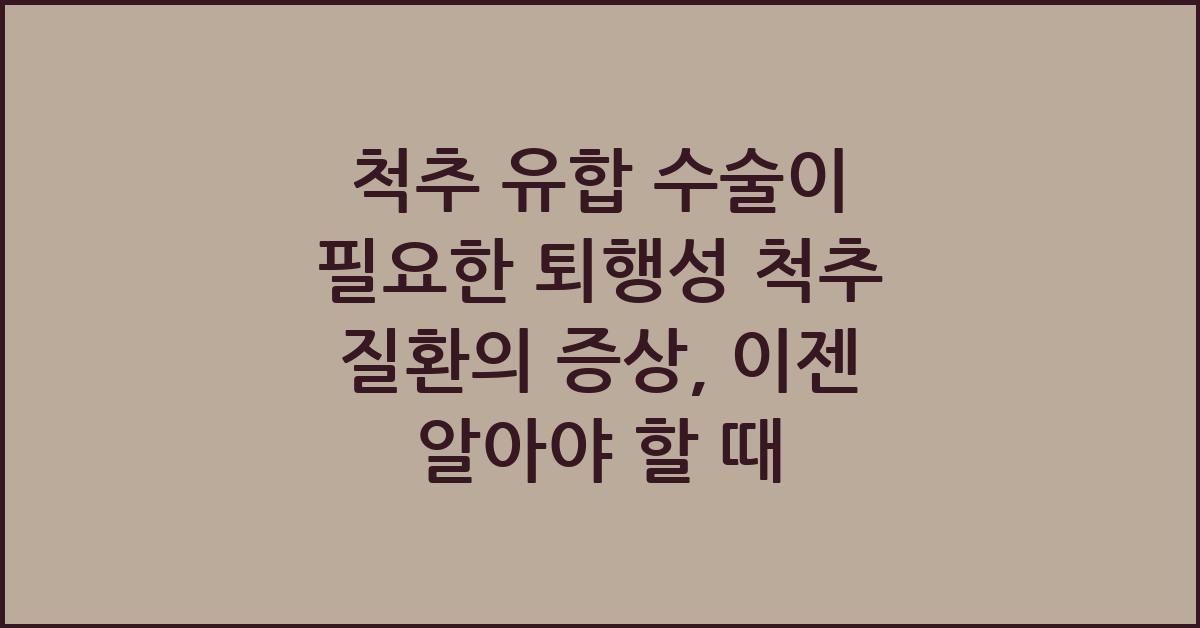 척추 유합 수술이 필요한 퇴행성 척추 질환의 증상