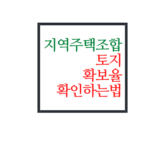  지역주택조합 토지 확보율 확인 방법 알아보자(안보면 손해)