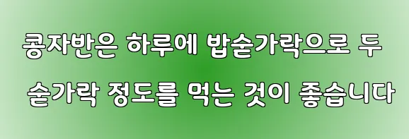  콩자반은 하루에 밥숟가락으로 두 숟가락 정도를 먹는 것이 좋습니다