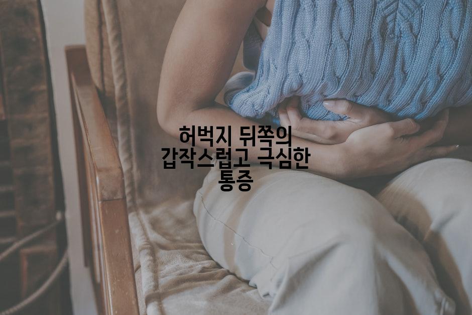 허벅지 뒤쪽의 갑작스럽고 극심한 통증