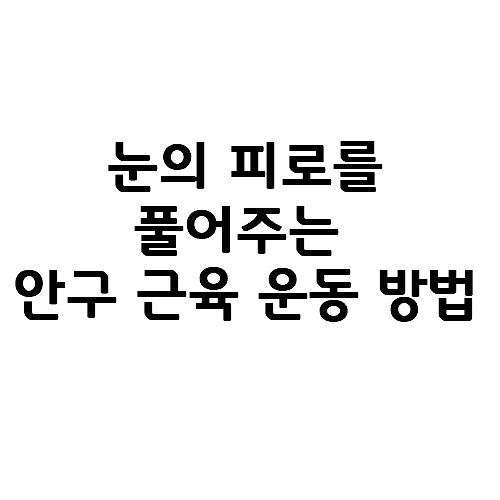  눈 피로를 풀어주는 안구 근육 운동의 효과와 방법