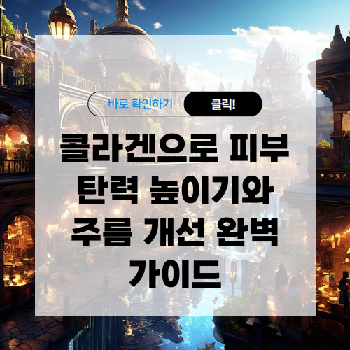 콜라겐으로 피부 탄력 높이기와 주름 개선방법 알아보기