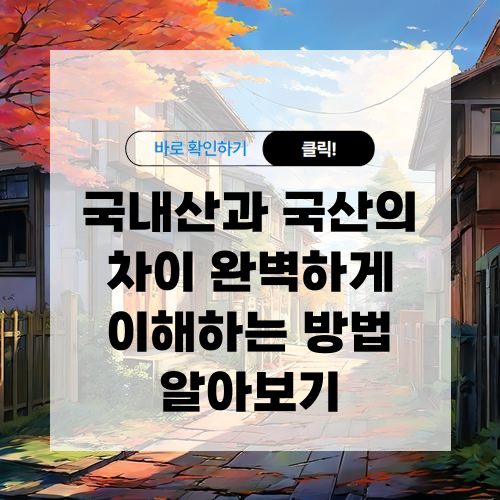 국내산과 국산의 차이 완벽하게 이해하는 방법 알아보기