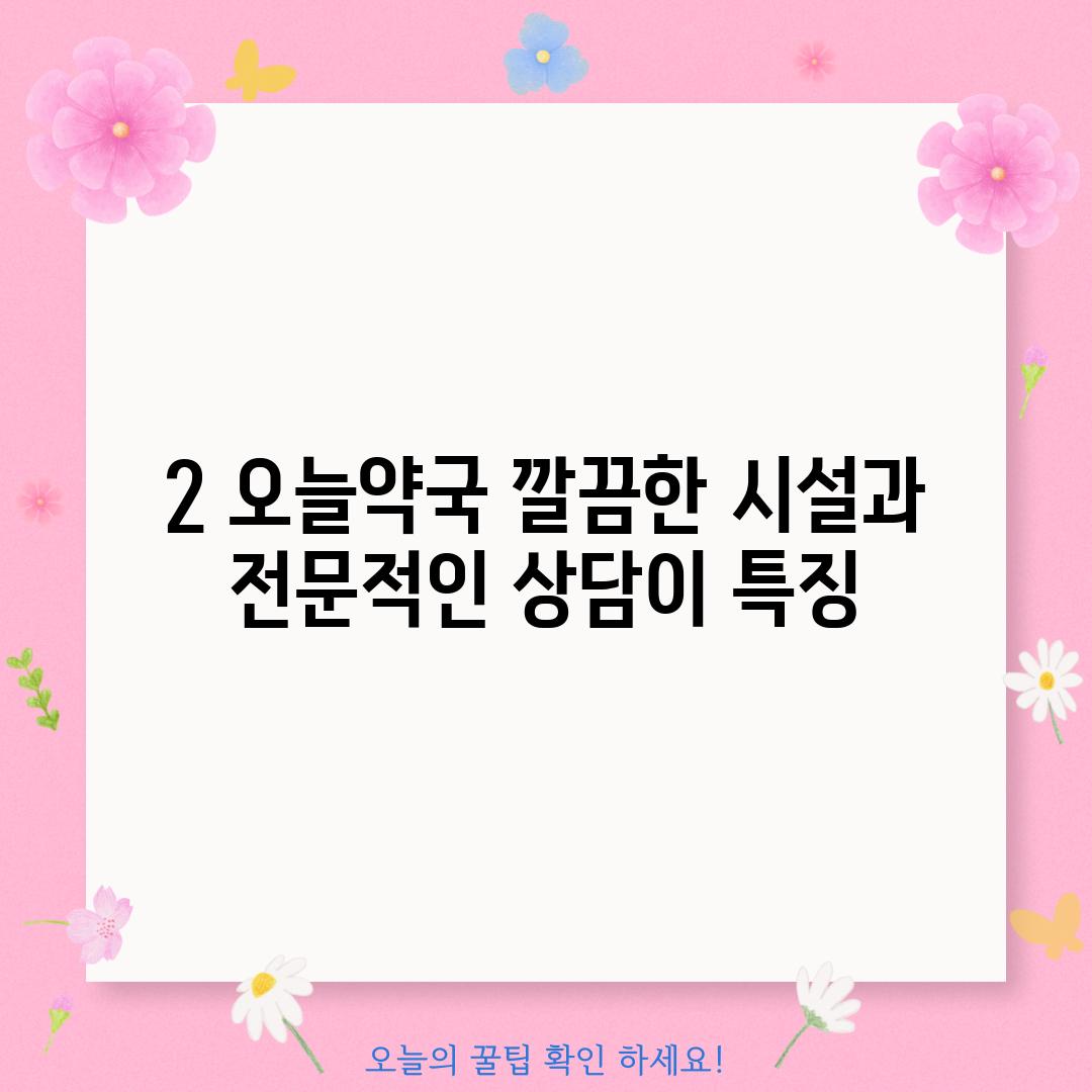 2. 오늘약국: 깔끔한 시설과 전문적인 상담이 특징