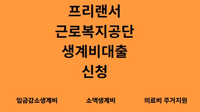  프리랜서 근로복지공단 정부지원 생계비 대출 신청안내