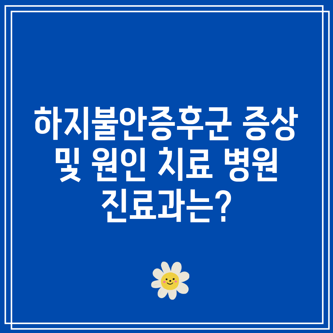 하지불안증후군 증상 및 원인 치료 병원 진료과는