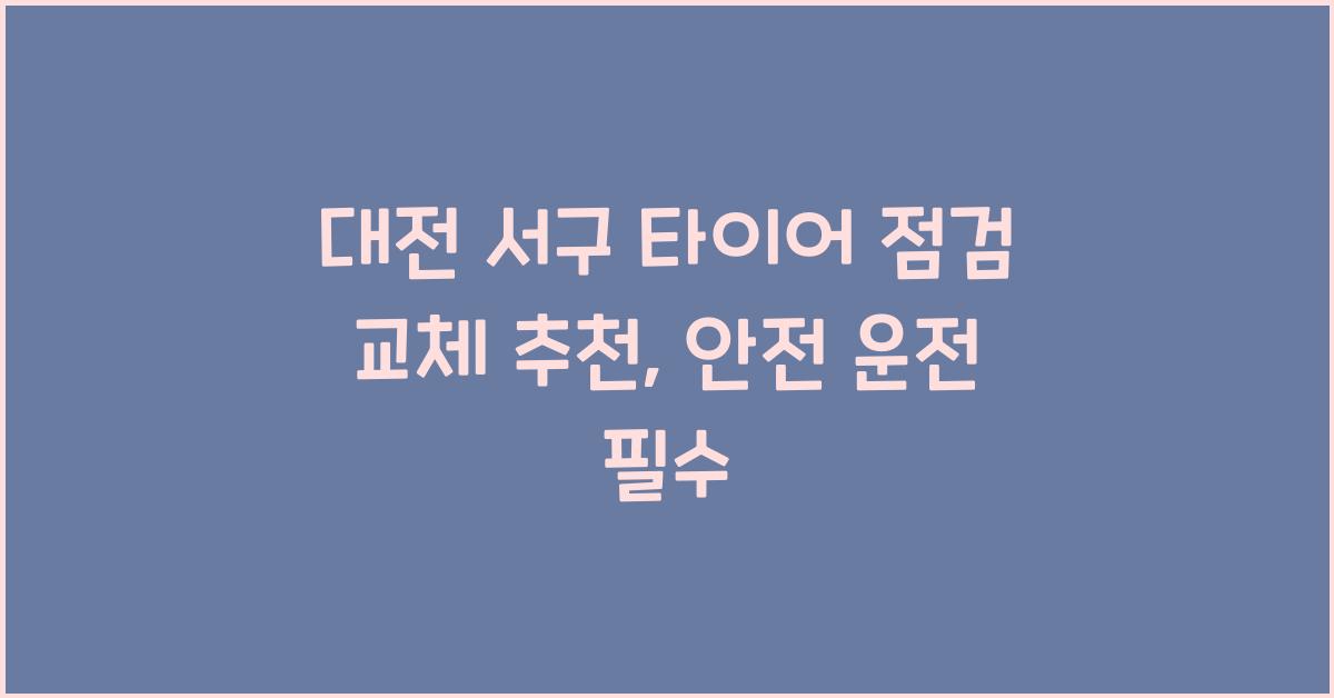 대전 서구 타이어 점검 교체 추천