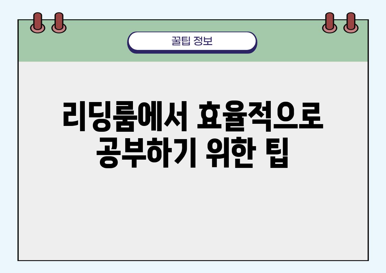 리딩룸에서 효율적으로 공부하기 위한 팁