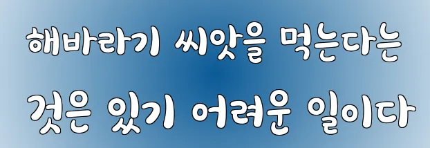  해바라기 씨앗을 먹는다는 것은 있기 어려운 일이다