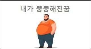 내가 뚱뚱해진꿈