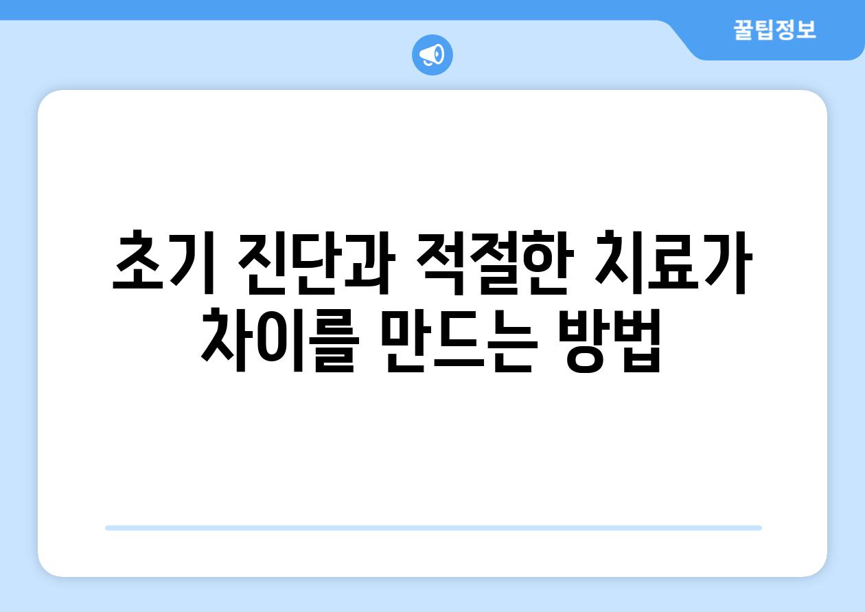 초기 진단과 적절한 치료가 차이를 만드는 방법