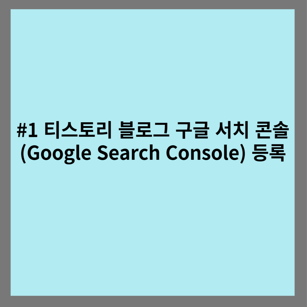 #1 티스토리 블로그 구글 서치 콘솔 (Google Search Console) 등록 썸네일 사진