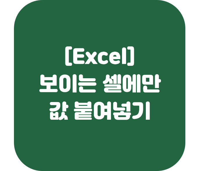  [엑셀] 보이는 셀에만 값 붙여넣기 (필터,부분합,숨기기)
