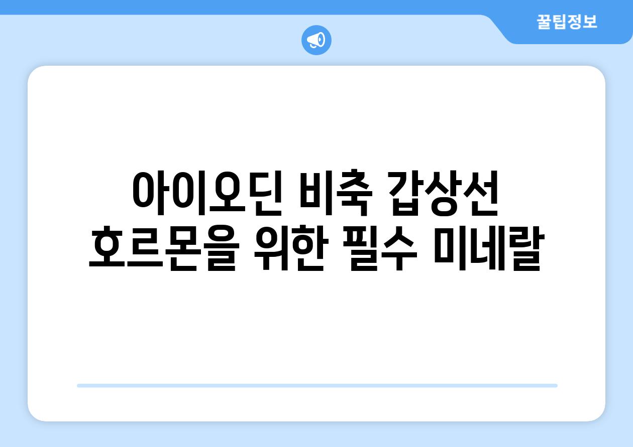 아이오딘 비축 갑상선 호르몬을 위한 필수 미네랄