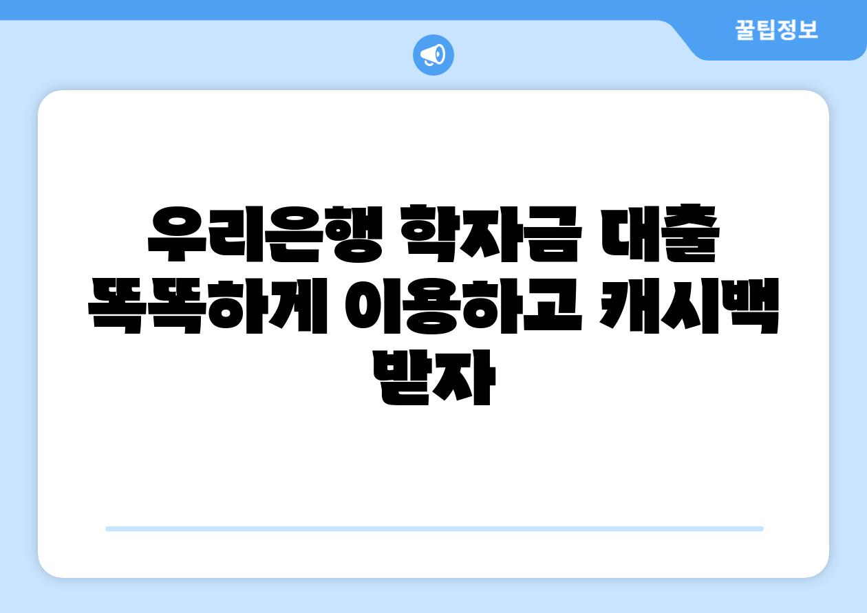 우리은행 학자금 대출 똑똑하게 이용하고 캐시백 받자