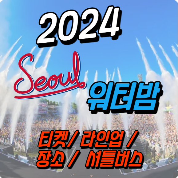 워터밤 서울 2024 티켓 / 라인업 / 셔틀 버스 / 주차