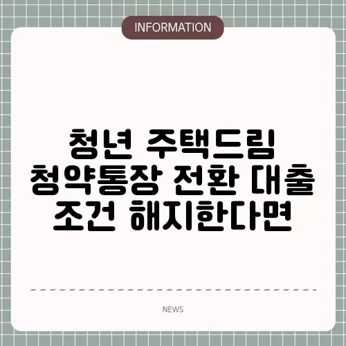 청년 주택드림 청약통장 전환 대출 조건 해지한다면