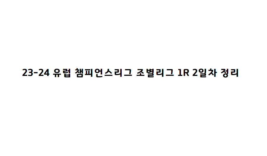  23-24 유럽 챔피언스리그 조별리그 1R 2일차 정리