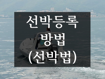 선박 등록 하는 방법(feat. 선박등록 제외대상, 선박 등록 절차)