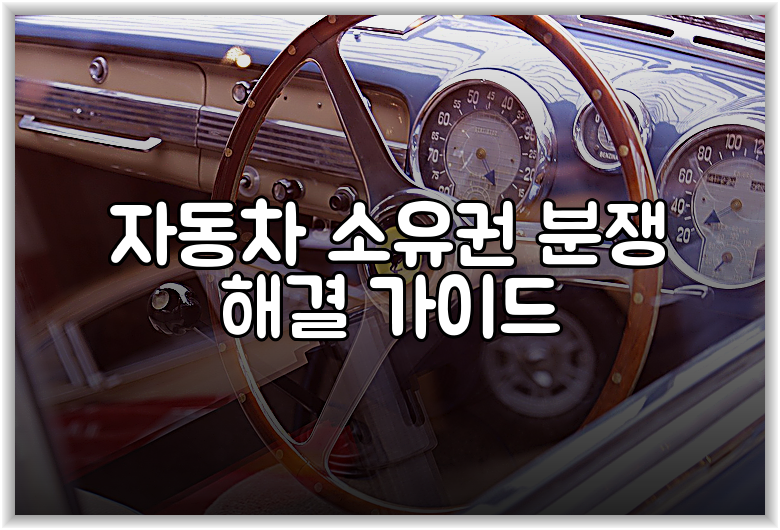 자동차 소유권 분쟁 해결 가이드